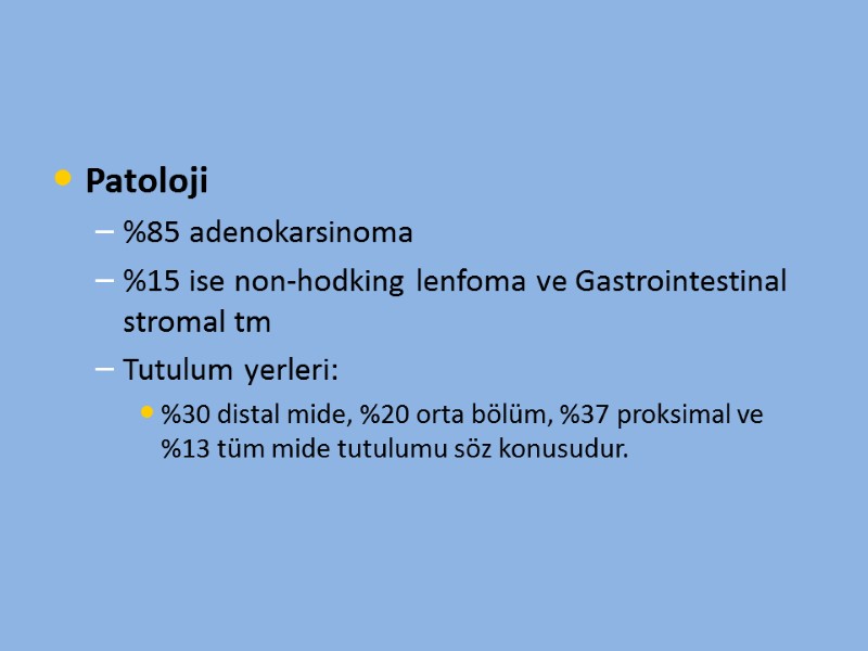 Patoloji %85 adenokarsinoma %15 ise non-hodking lenfoma ve Gastrointestinal stromal tm Tutulum yerleri: %30